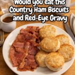 Country Ham Biscuits and Red-Eye Gravy